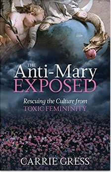 The Anti-Mary Exposed: Rescuing the Culture from Toxic Femininity